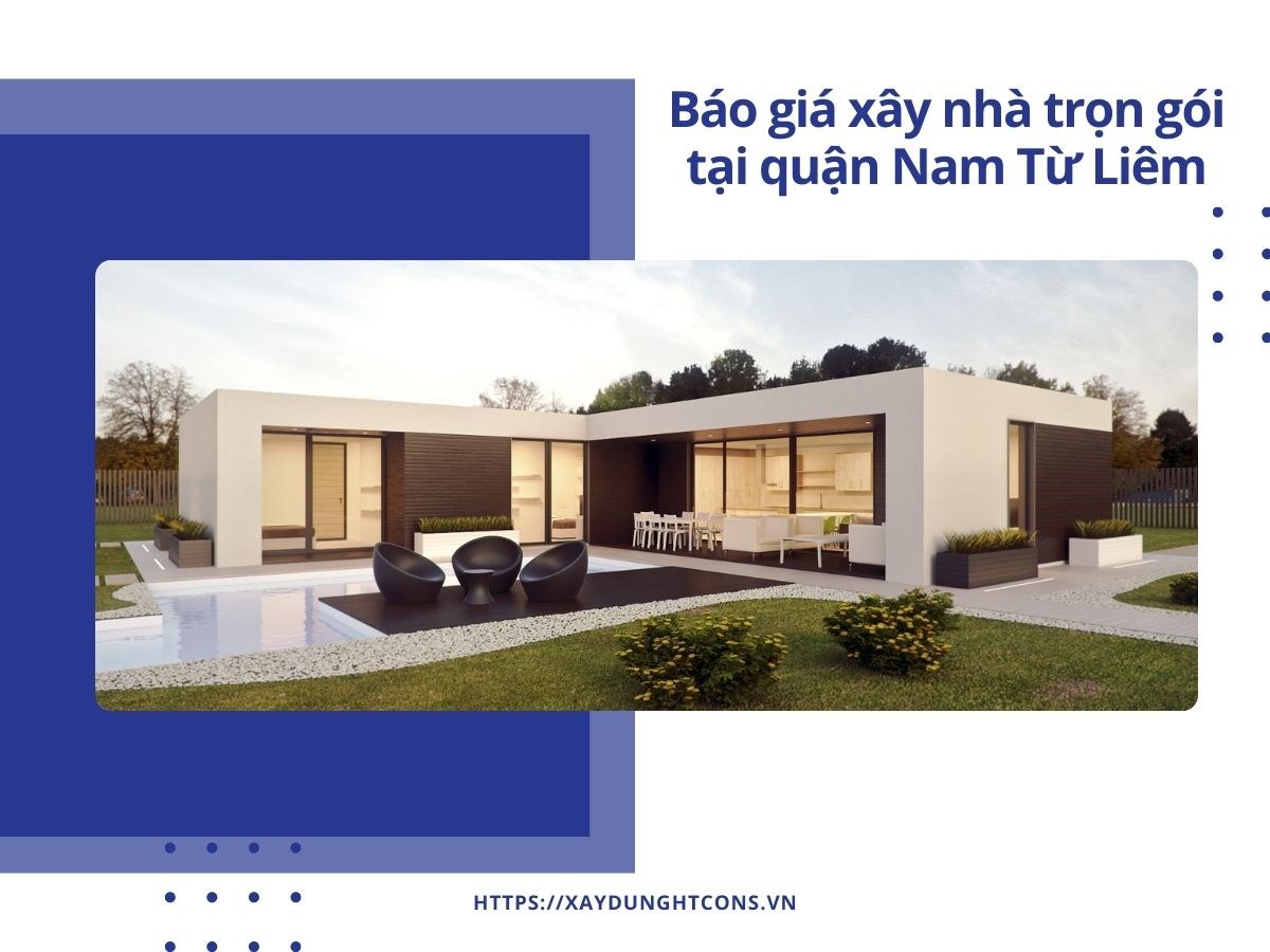 Báo giá xây nhà trọn gói tại quận Nam Từ Liêm Hà Nội năm 2024