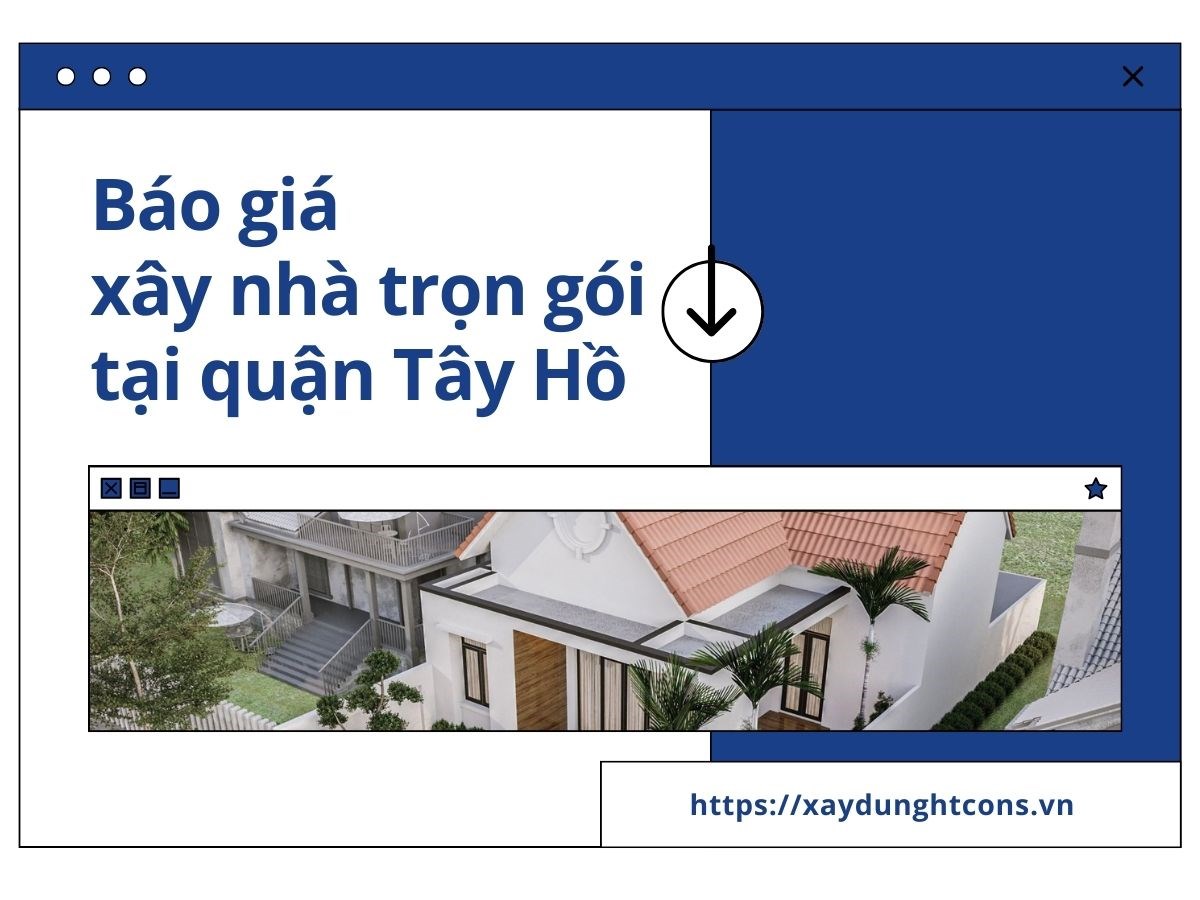 Báo giá xây nhà trọn gói tại quận Tây Hồ Hà Nội năm 2024
