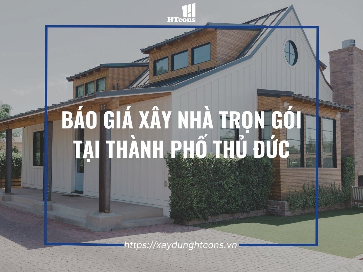 Báo giá xây nhà trọn gói tại thành phố Thủ Đức HCM năm 2024
