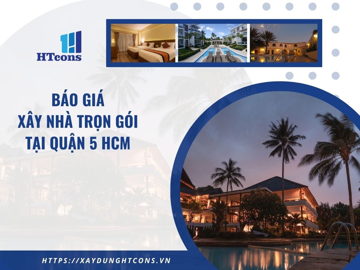 Báo giá xây nhà trọn gói tại Quận 5 HCM năm 2024