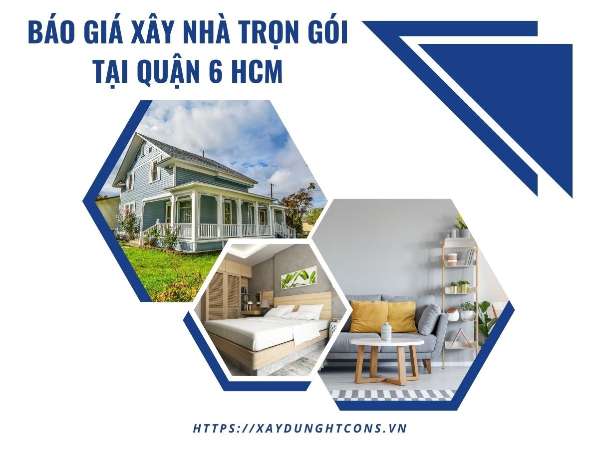 Báo giá xây nhà trọn gói tại Quận 6 HCM năm 2024
