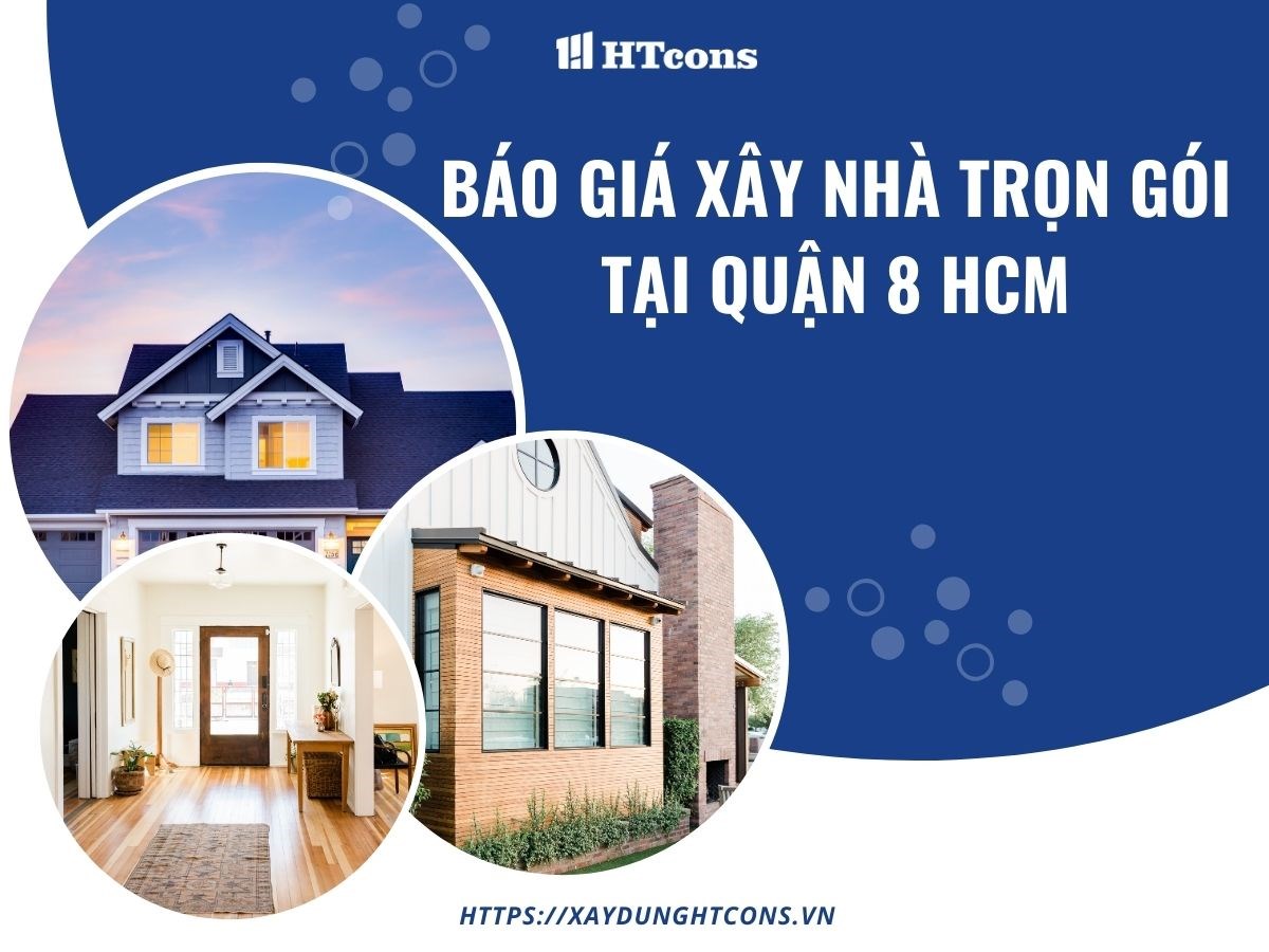 Báo giá xây nhà trọn gói tại Quận 8 HCM năm 2024