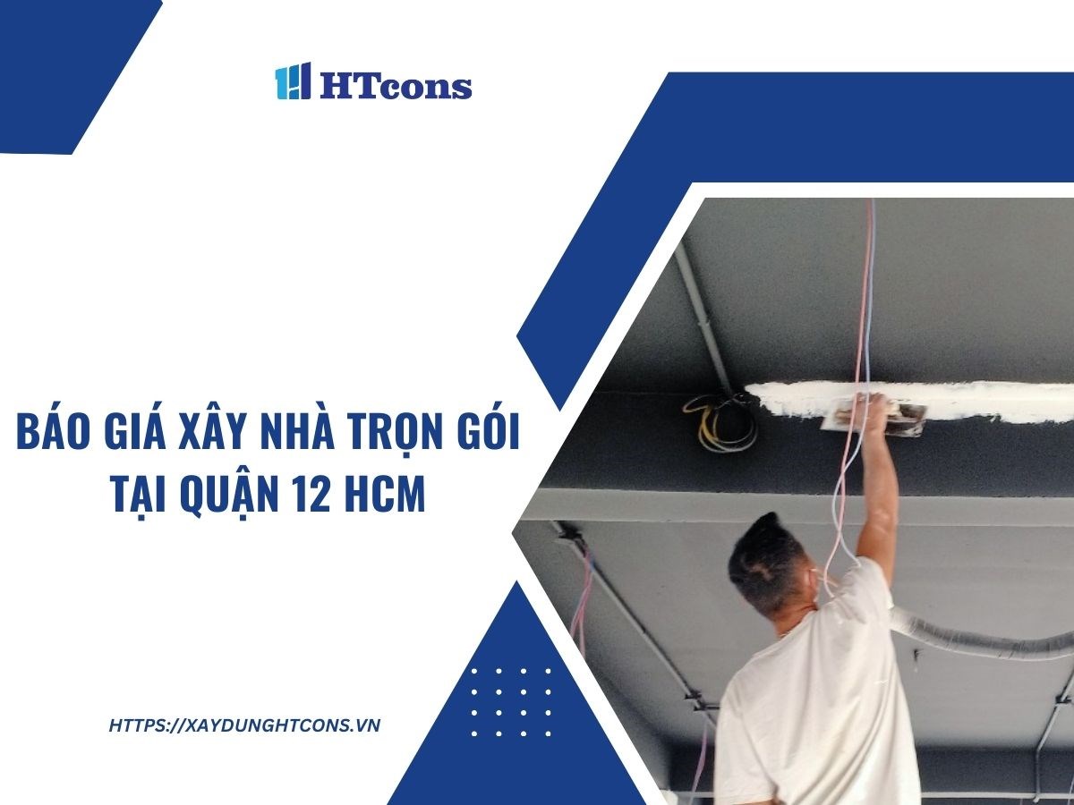 Báo giá xây nhà trọn gói tại Quận 12 HCM năm 2024