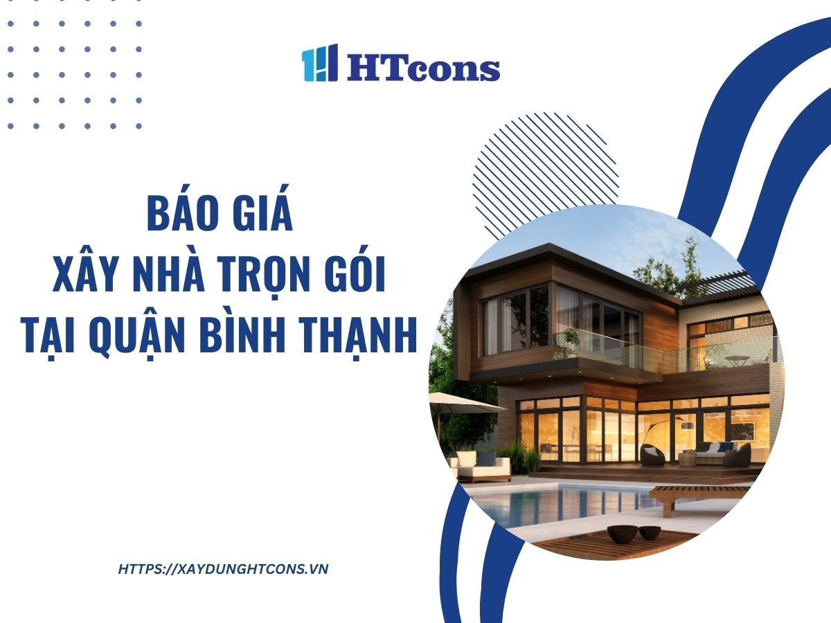 Báo giá xây nhà trọn gói tại quận Bình Thạnh HCM năm 2024