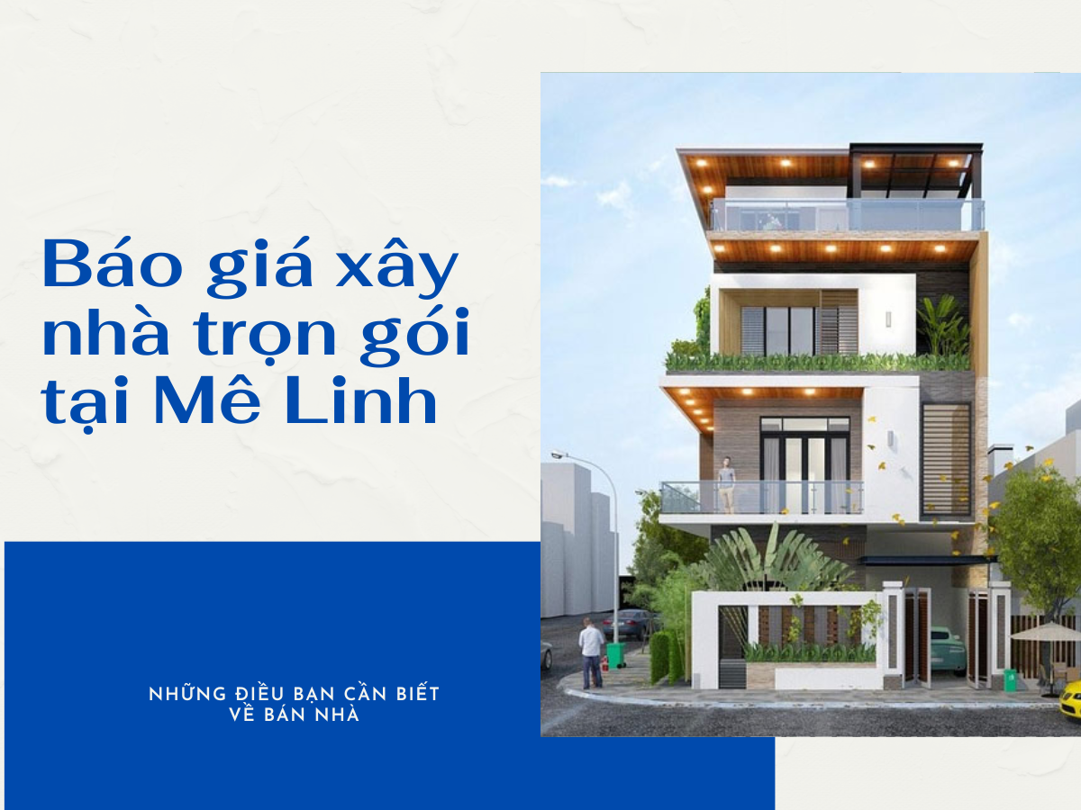 Báo giá xây nhà trọn gói tại Mê Linh năm 2024
