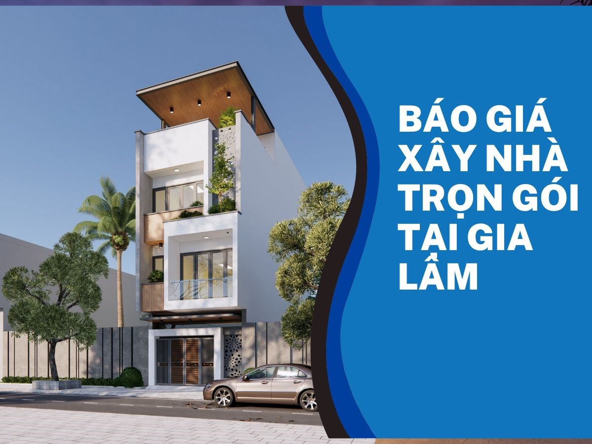 Cập nhật báo giá xây nhà trọn gói tại Gia Lâm, Hà Nội