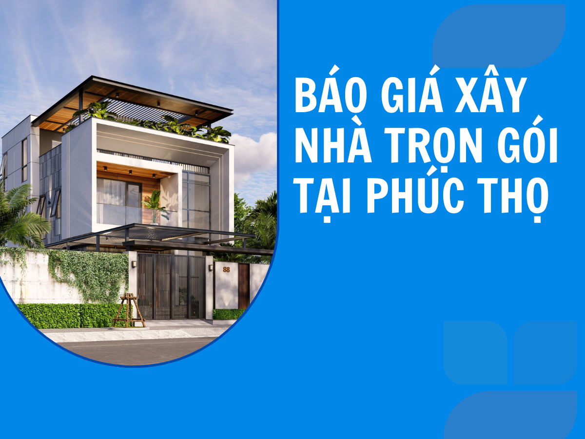 Báo giá xây nhà trọn gói tại Phúc Thọ Hà Nội năm 2024