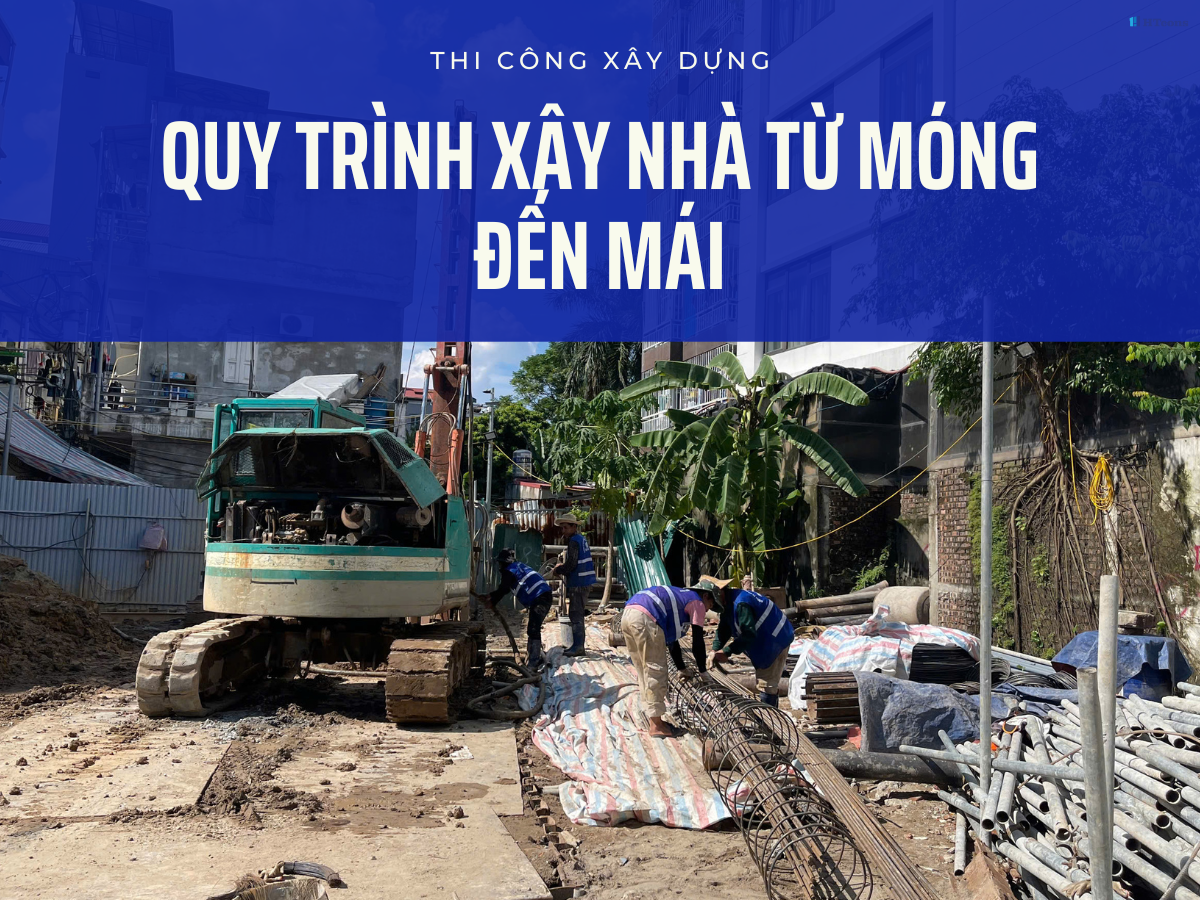 Quy trình xây nhà từ móng đến mái chi tiết nhất