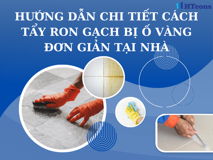 Hướng dẫn chi tiết cách tẩy ron gạch bị ố vàng đơn giản tại nhà