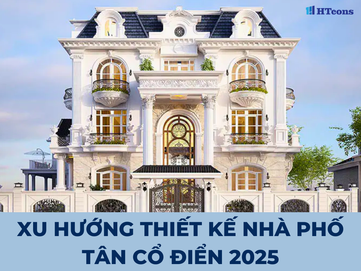 Xu Hướng Thiết Kế Nhà Phố Tân Cổ Điển 2025