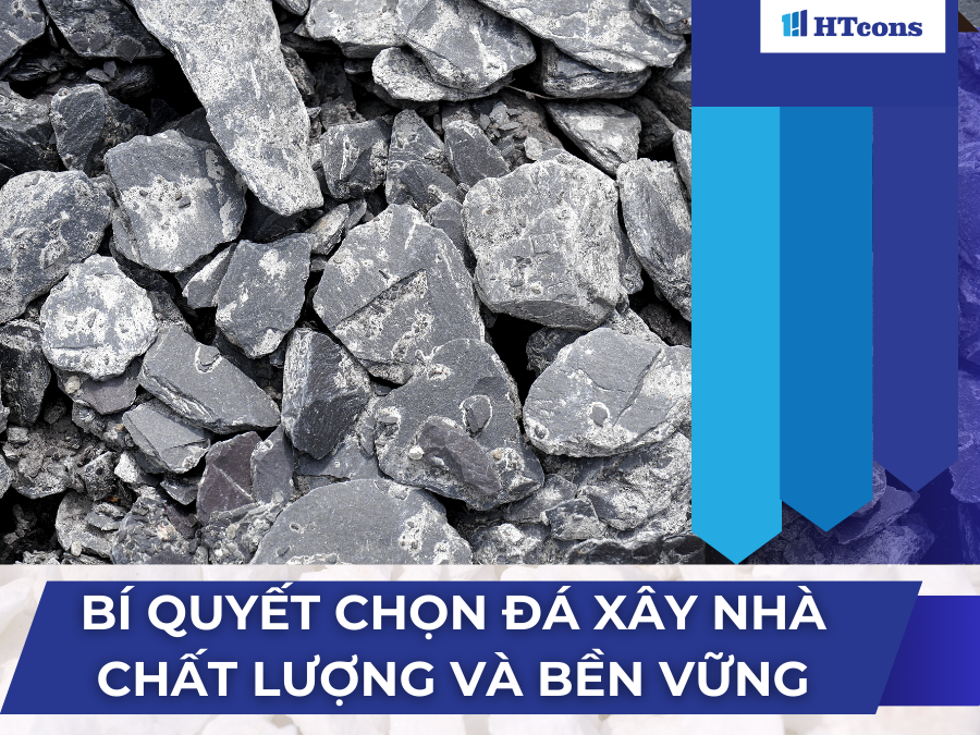 Bí quyết chọn đá xây nhà chất lượng và bền vững