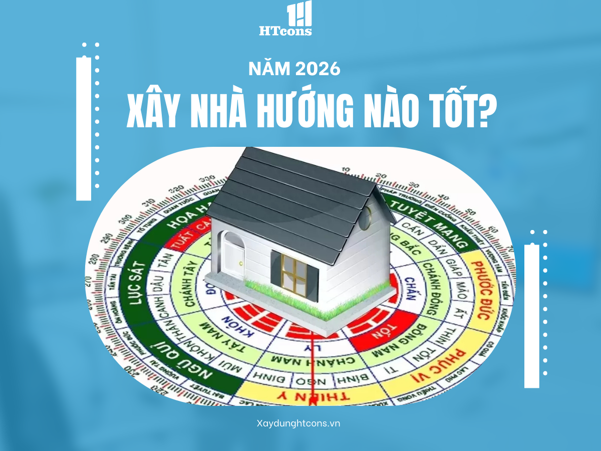 NĂM 2026 XÂY NHÀ HƯỚNG NÀO TỐT? CHI TIẾT NHẤT VỀ CÁC HƯỚNG XÂY NHÀ 2026