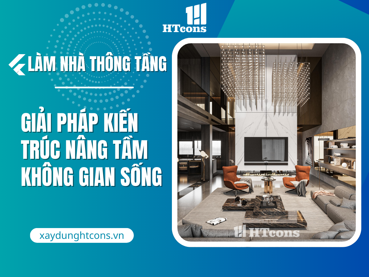  LÀM NHÀ THÔNG TẦNG - GIẢI PHÁP KIẾN TRÚC NÂNG TẦM KHÔNG GIAN SỐNG HIỆN ĐẠI