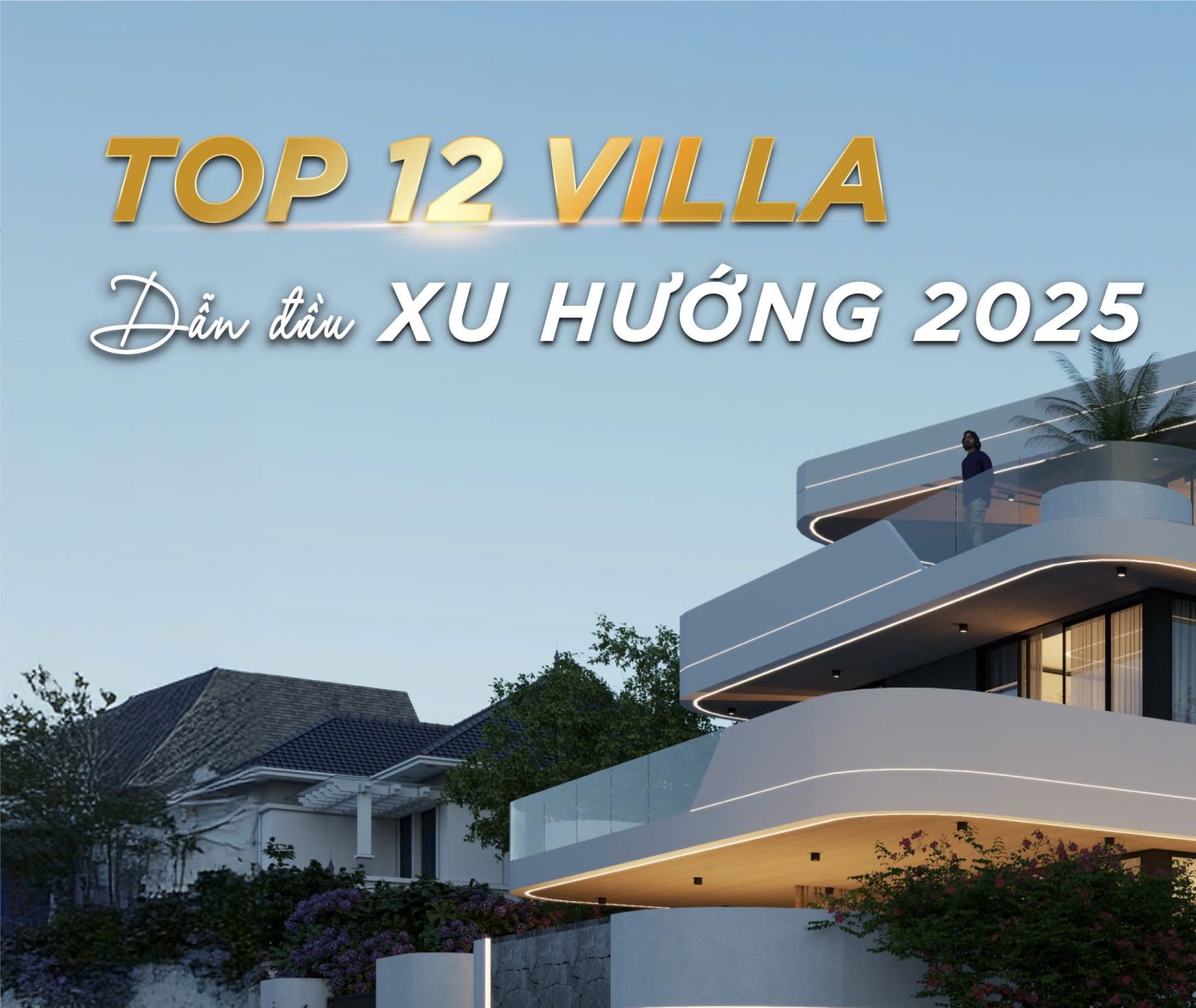 TOP 12 MẪU VILLA DẪN ĐẦU XU HƯỚNG 2025