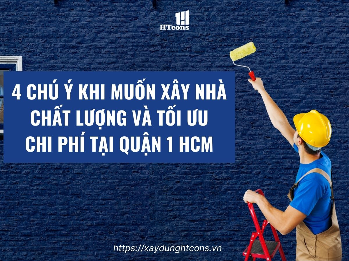 chú ý khi muốn xây nhà trọn gói tại quận 1