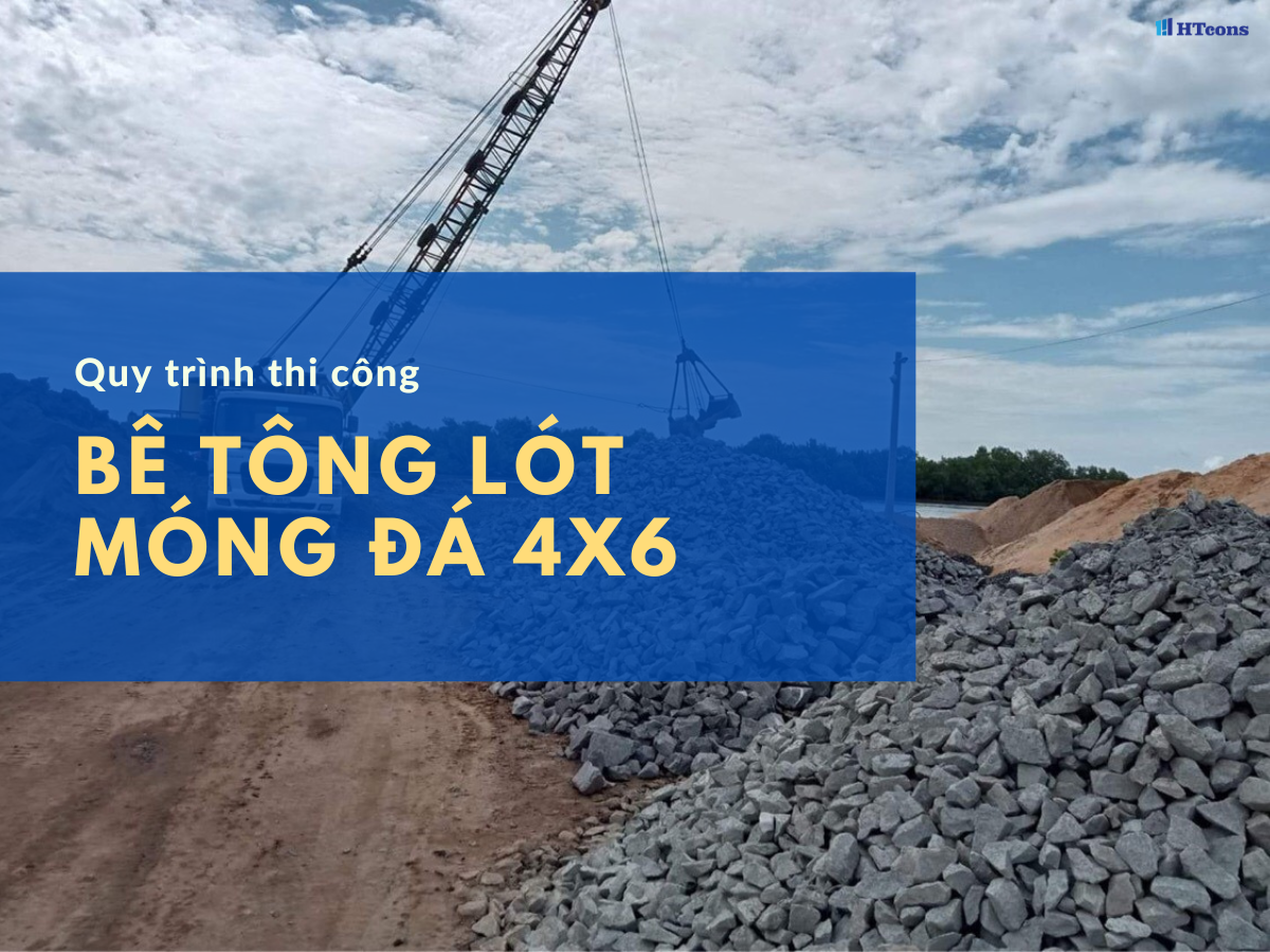 Quy trình thi công bê tông lót móng đá 4x6 chuẩn xác