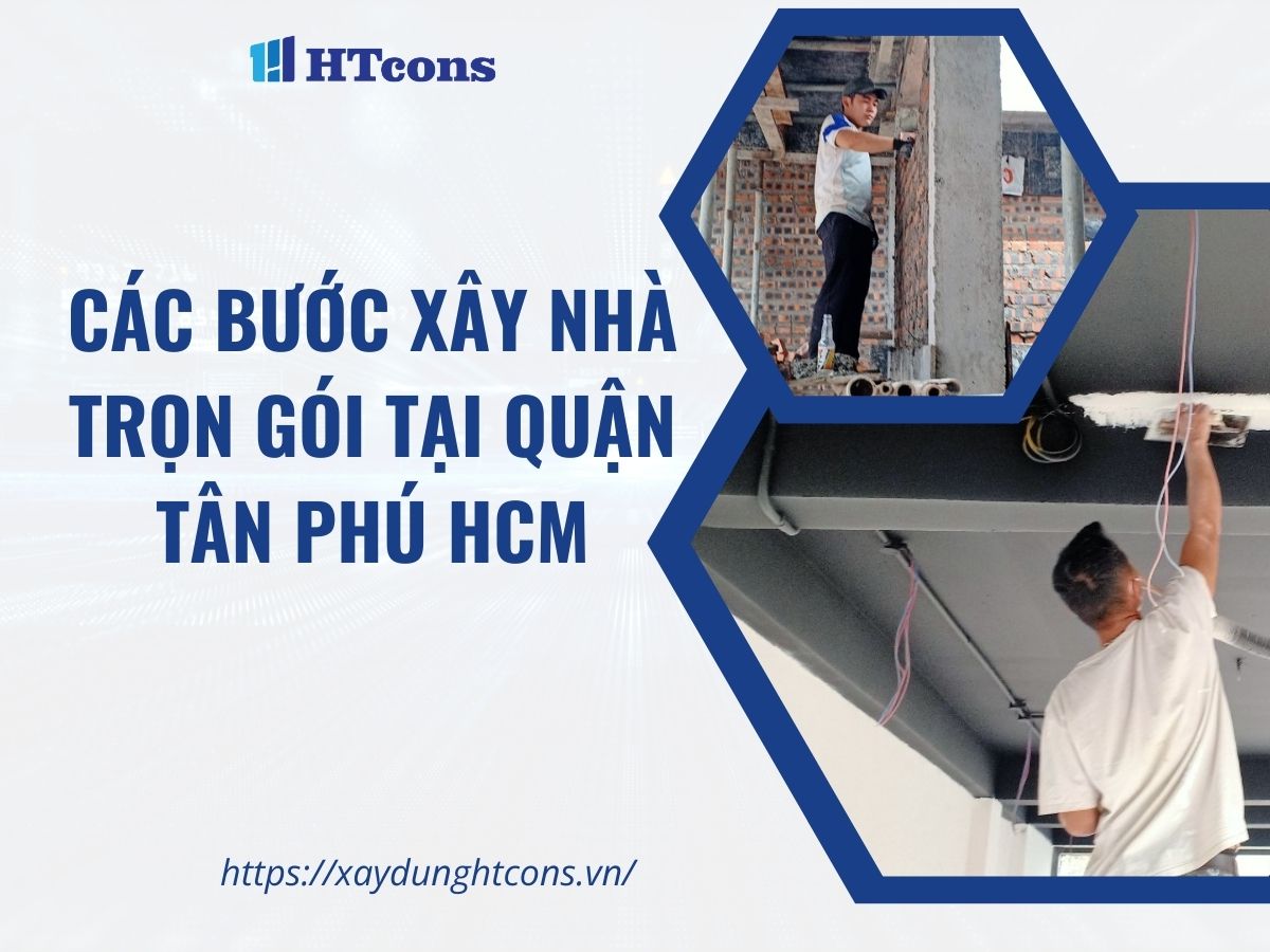 Các bước xây nhà trọn gói tại quận Tân Phú HCM
