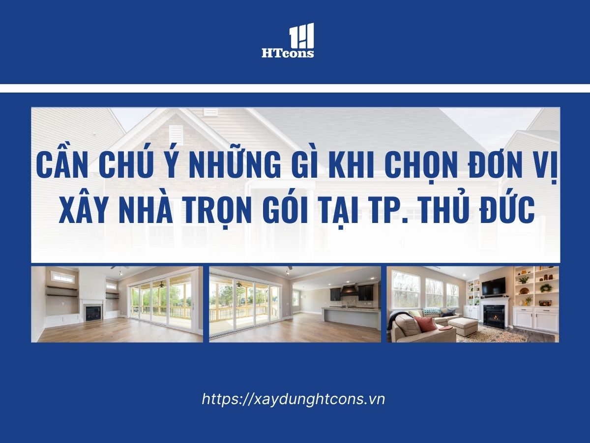 cần chú ý những gì khi chọn đơn vị xây nhà trọn gói tại tp thủ đức