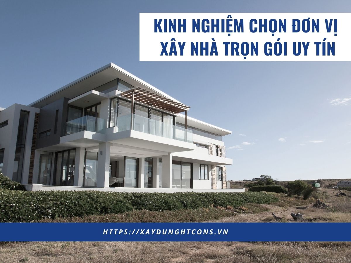 Kinh nghiệm chọn đơn vị xây nhà trọn gói uy tín