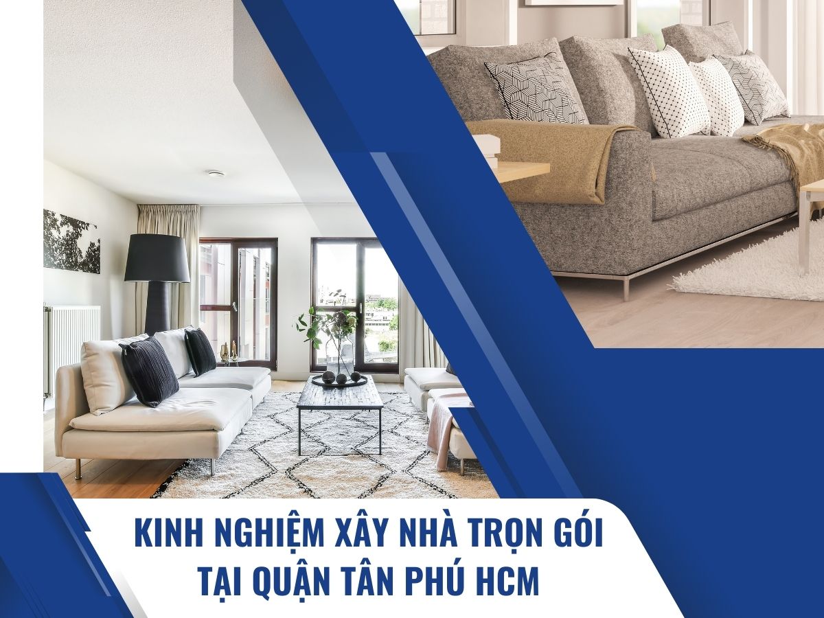 Kinh nghiệm xây nhà trọn gói tại quận Tân Phú HCM