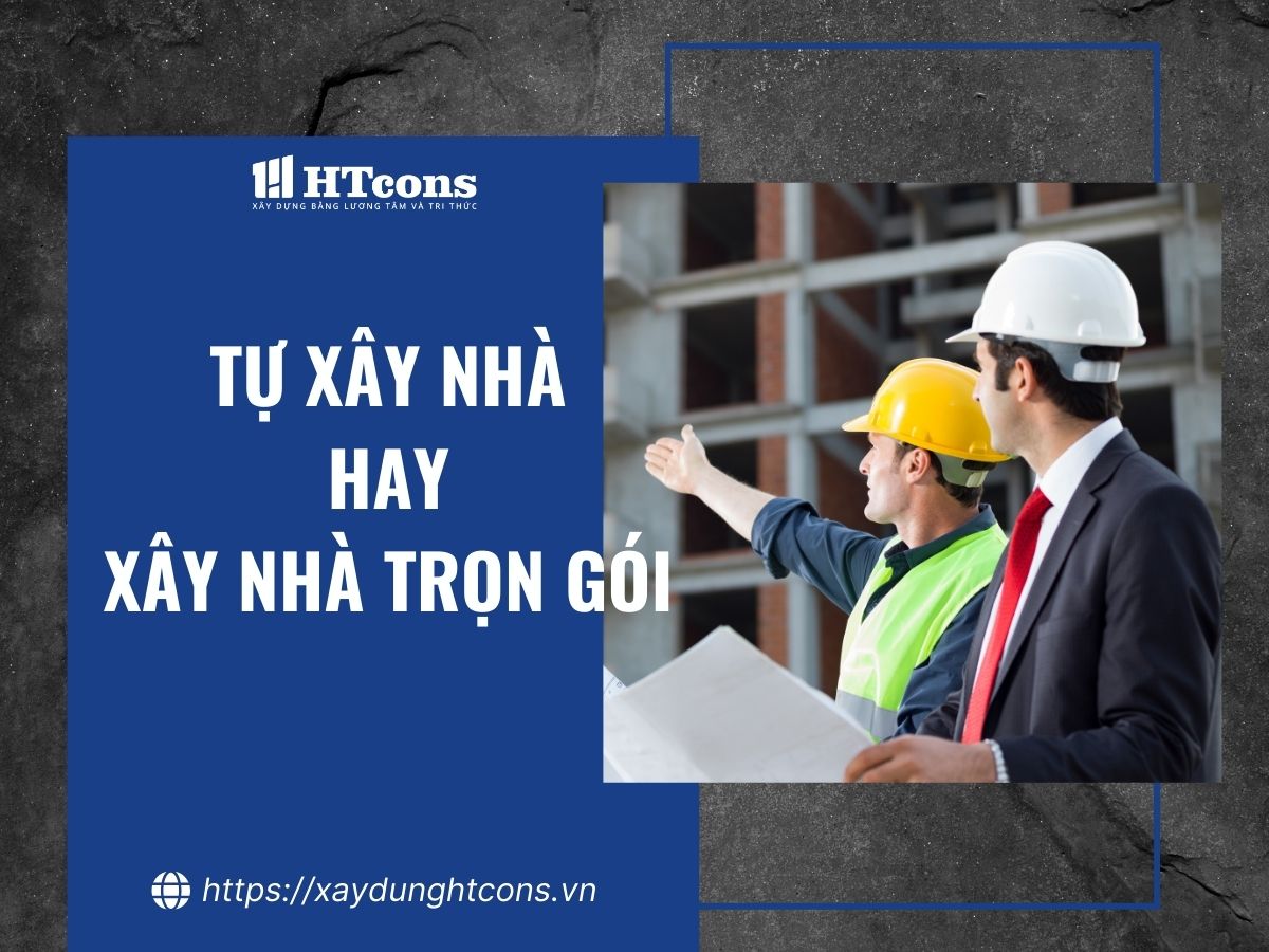 nên tự xây nhà hay thuê xây nhà trọn gói?
