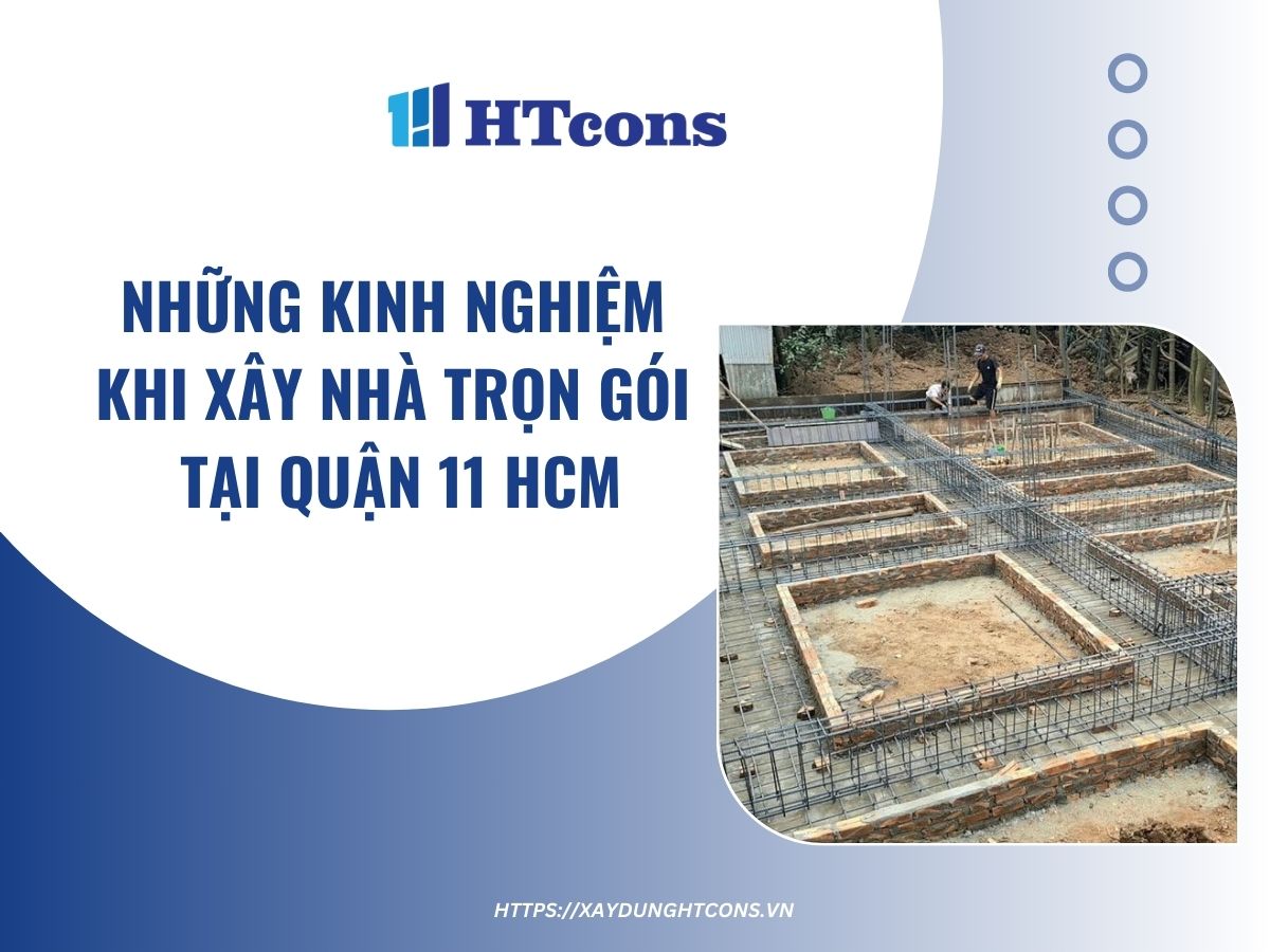 Những kinh nghiệm khi xây nhà trọn gói tại Quận 11 HCM