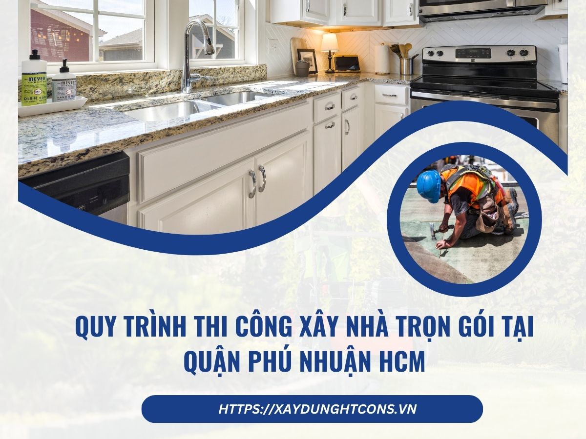 quy trình thi công xây nhà trọn gói tại quận phú nhuận