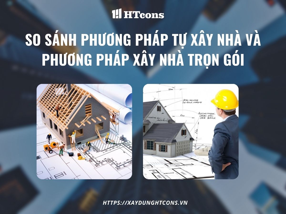 So sánh phương pháp tự xây nhà và phương pháp xây nhà trọn gói 