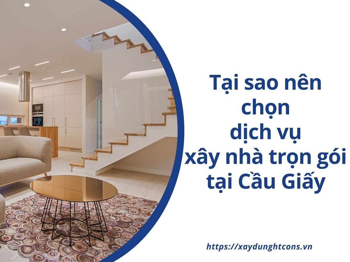 tại sao nên lựa chọn xây nhà trọn gói tại quận cầu giấy