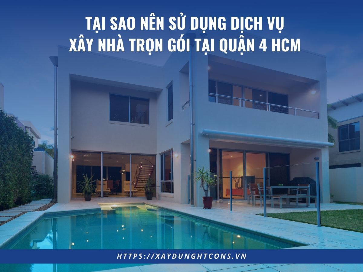 tại sao nên sử dụng dịch vụ xây nhà trọn gói tại quận 4 hcm