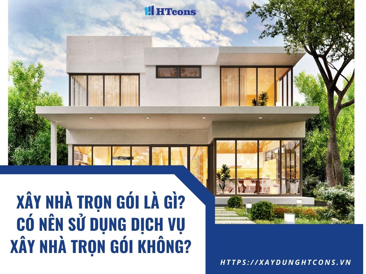 xây nhà trọn gói là gì, có nên sử dụng dịch vụ xây nhà trọn gói không