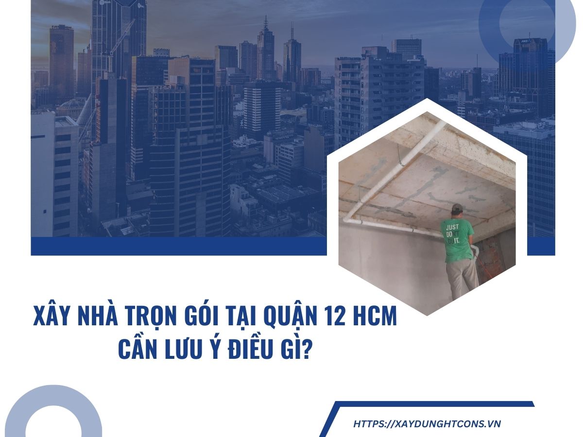 Xây nhà trọn gói tại Quận 12 HCM cần lưu ý điều gì?