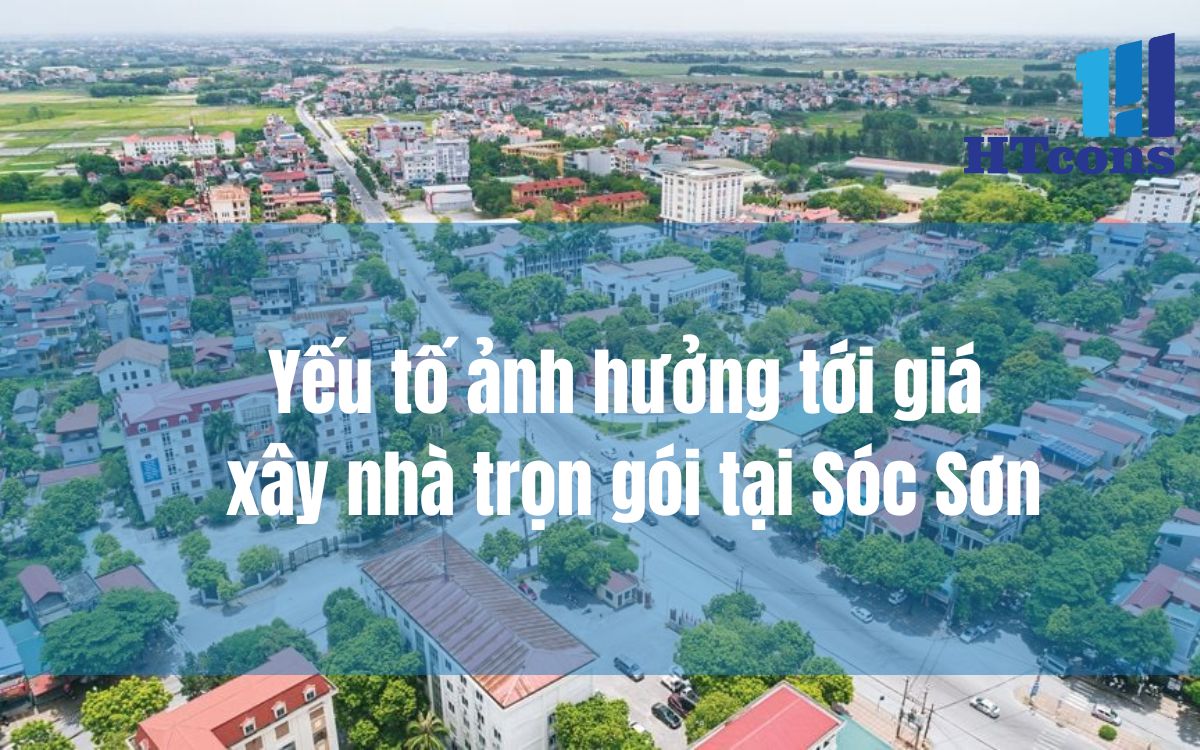 Yếu tố tác động đến giá xây nhà trọn gói tại Sóc Sơn